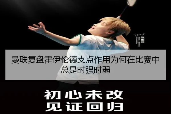 曼联复盘霍伊伦德支点作用为何在比赛中总是时强时弱