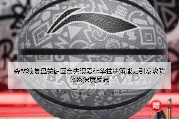 森林狼复盘关键回合失误爱德华兹决策能力引发攻防体系深度反思